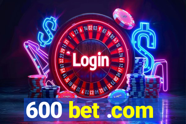 600 bet .com